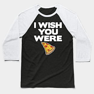 I Wish You Were Pizza Lover Funny Slice Gift Fast Food Baseball T-Shirt